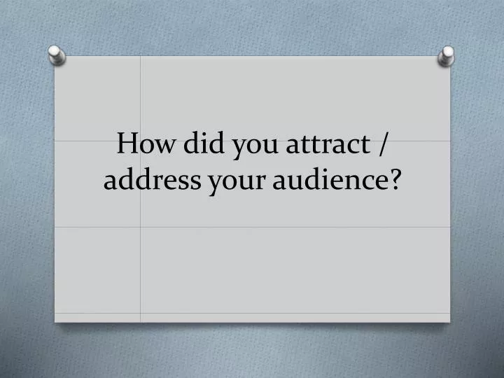 how did you attract address your audience