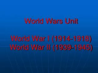 World Wars Unit World War I (1914-1918) World War II (1939-1945)