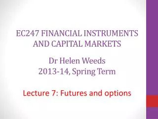 EC247 FINANCIAL INSTRUMENTS AND CAPITAL MARKETS Dr Helen Weeds 2013-14, Spring Term