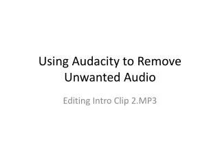 Using Audacity to Remove Unwanted Audio