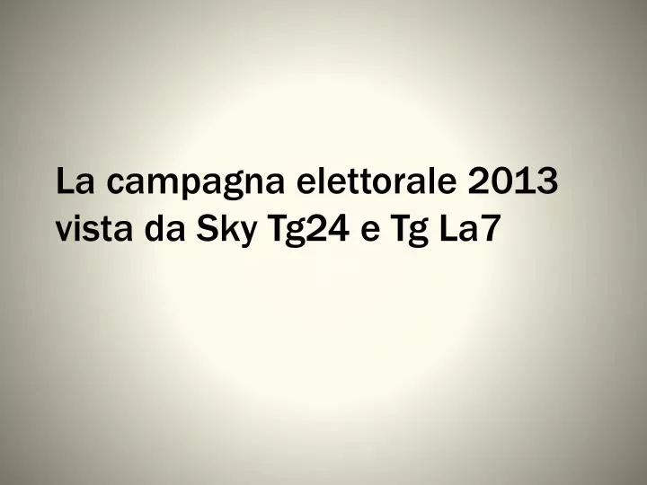 la campagna elettorale 2013 vista da sky tg24 e tg la7