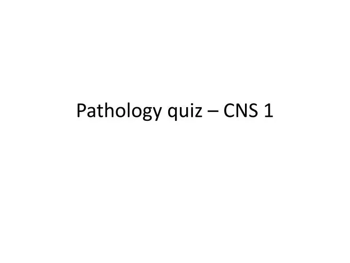 pathology quiz cns 1