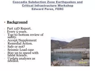 Cascadia Subduction Zone Earthquakes and Critical Infrastructure Workshop Edward Perez, FERC
