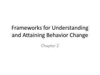 Frameworks for Understanding and Attaining Behavior Change