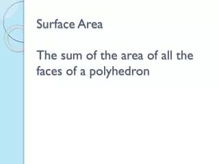 Surface Area The sum of the area of all the faces of a polyhedron