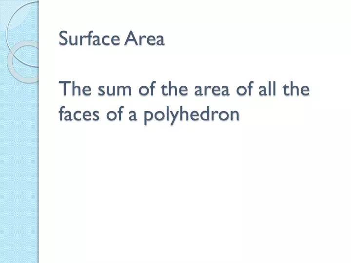 surface area the sum of the area of all the faces of a polyhedron