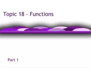 Topic 18 - Functions