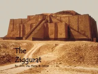 The Ziggurat By: :Erin, Dia, Maria, &amp; Trevor