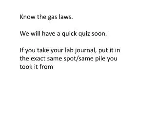 Know the gas laws. We will have a quick quiz soon .