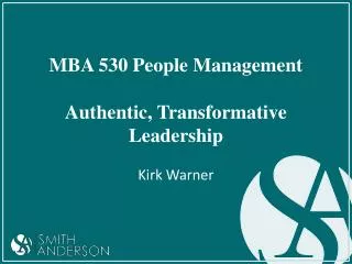 MBA 530 People Management Authentic, Transformative Leadership