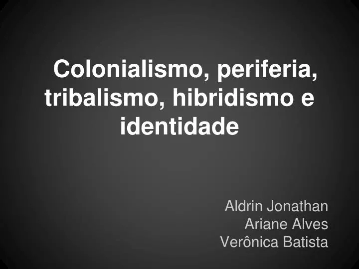 colonialismo periferia tribalismo hibridismo e identidade