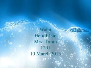 Water Hera Khan Mrs. Timm 12 G 10 March 2013