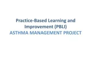 Practice-Based Learning and Improvement (PBLI) ASTHMA MANAGEMENT PROJECT