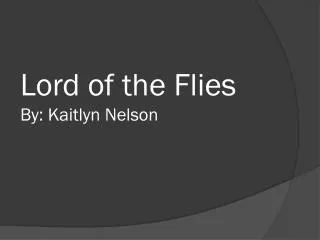 Lord of the Flies By: Kaitlyn Nelson