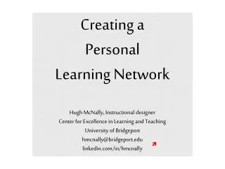 Creating a Personal Learning Network Hugh McNally, Instructional designer