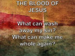 NOTHING BUT THE BLOOD OF JESUS What can wash away my sin? What can make me whole again?