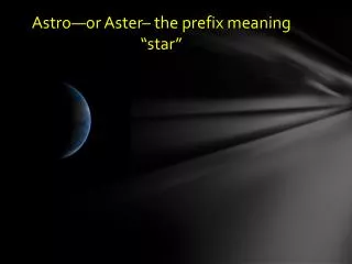 Astro—or Aster– the prefix meaning “star”