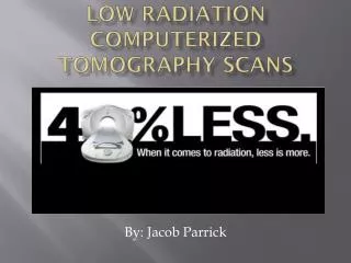 Low Radiation Computerized Tomography Scans