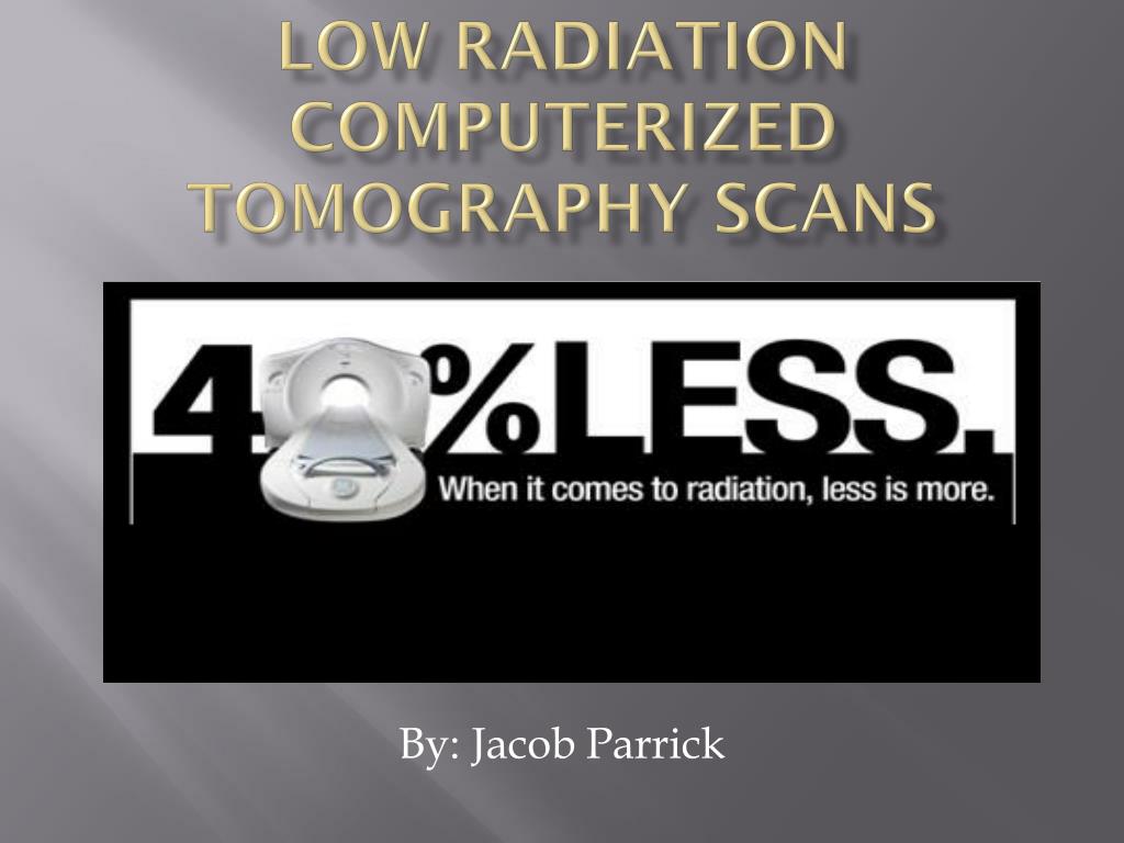 PPT - Low Radiation Computerized Tomography Scans PowerPoint ...