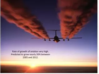 Rate of growth of aviation very high. Predicted to grow nearly 20% between 2005 and 2012.