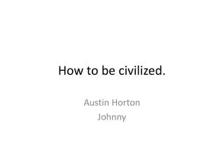 How to be civilized.