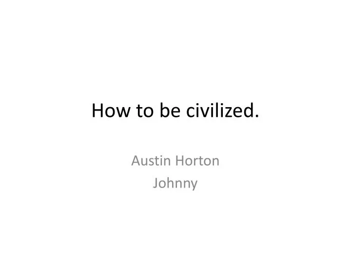 how to be civilized