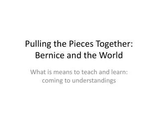Pulling the Pieces Together: Bernice and the World