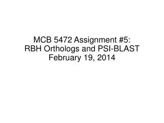 MCB 5472 Assignment #5: RBH Orthologs and PSI-BLAST February 19, 2014