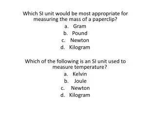 Which SI unit would be most appropriate for measuring the mass of a paperclip? Gram Pound Newton