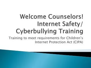 Welcome Counselors! Internet Safety/ Cyberbullying Training