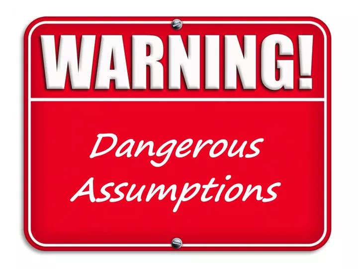 dangerous assumptions