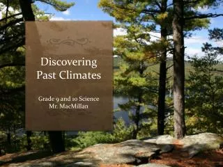 Discovering Past Climates Grade 9 and 10 Science Mr. MacMillan