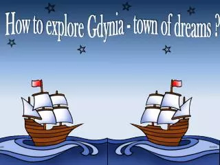 How to explore Gdynia - town of dreams ?