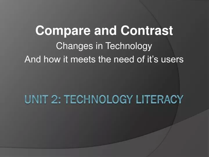compare and contrast changes in technology and how it meets the need of it s users