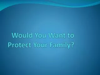 Would You Want to Protect Your Family?