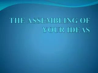 THE ASSEMBLING OF YOUR IDEAS