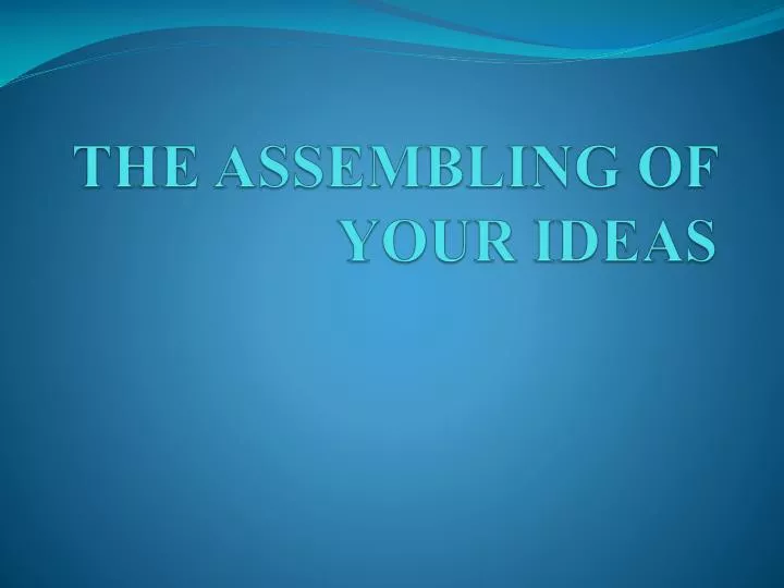 the assembling of your ideas