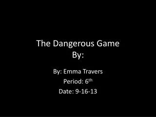 The Dangerous Game By: