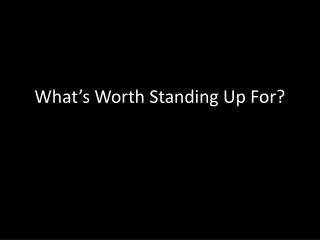 what s worth standing up for