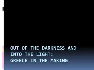 Out of the Darkness and Into the Light: Greece in the Making