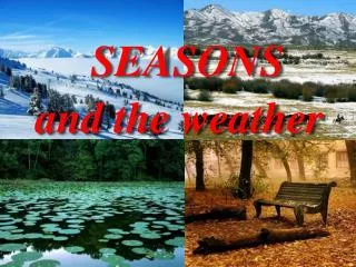 SEASONS and the weather
