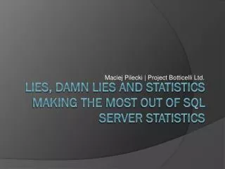 Lies , Damn Lies and Statistics Making the Most Out of SQL Server Statistics