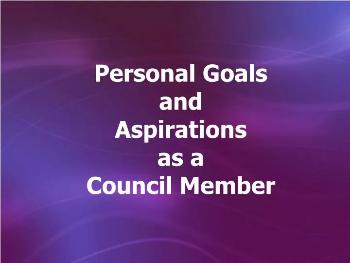 personal goals and aspirations as a council member