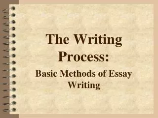 The Writing Process: Basic Methods of Essay Writing