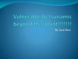 Vulnerable to tsunamis beyond this point!!!!!!!