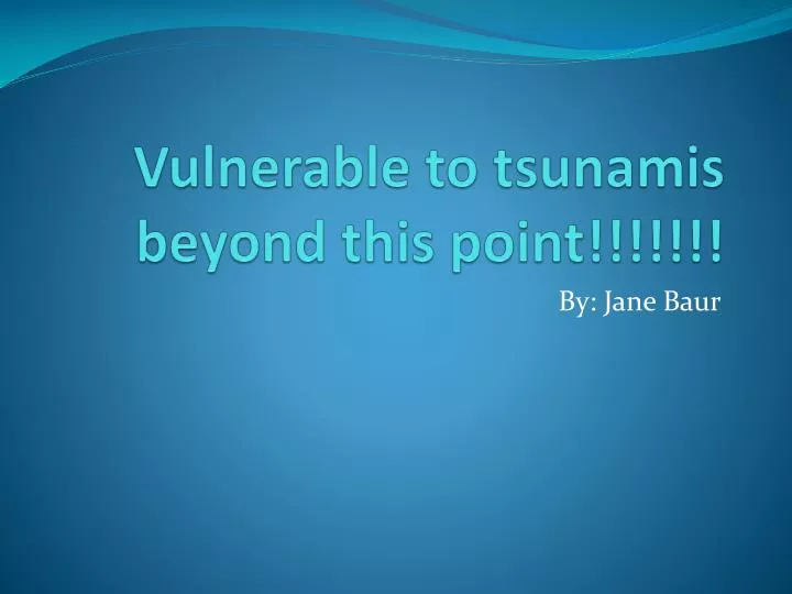 vulnerable to tsunamis beyond this point