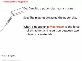 Do : Dangled a paper clip near a magnet. See : The magnet attracted the paper clip.