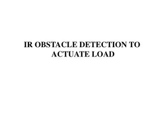 IR OBSTACLE DETECTION TO ACTUATE LOAD