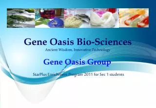 Gene Oasis Bio-Sciences Ancient Wisdom, Innovative Technology