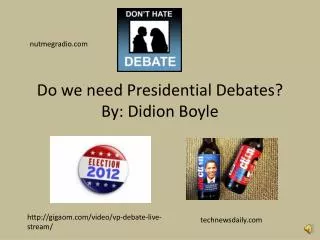 Do we need Presidential Debates? By: Didion Boyle